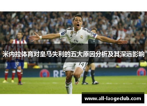 米内拉体育对皇马失利的五大原因分析及其深远影响 米内拉体育对皇马失利的五大原因分析及其深远影响