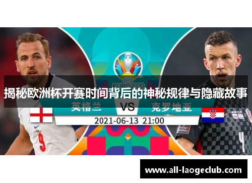 揭秘欧洲杯开赛时间背后的神秘规律与隐藏故事 揭秘欧洲杯开赛时间背后的神秘规律与隐藏故事