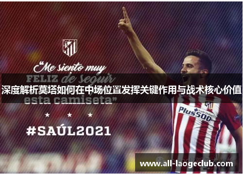深度解析莫塔如何在中场位置发挥关键作用与战术核心价值 深度解析莫塔如何在中场位置发挥关键作用与战术核心价值