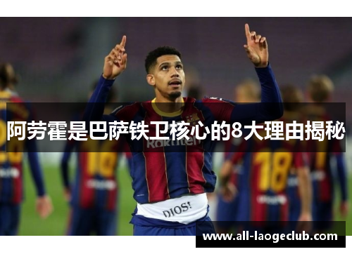 阿劳霍是巴萨铁卫核心的8大理由揭秘