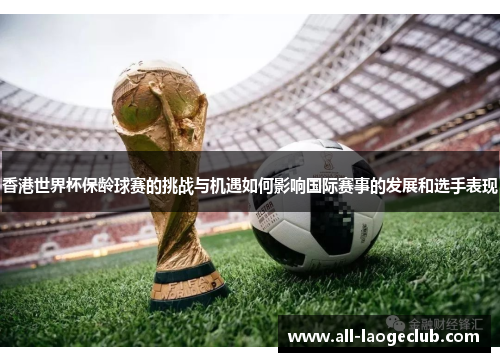 香港世界杯保龄球赛的挑战与机遇如何影响国际赛事的发展和选手表现