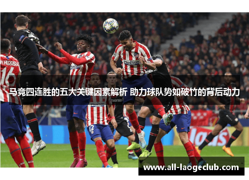 马竞四连胜的五大关键因素解析 助力球队势如破竹的背后动力