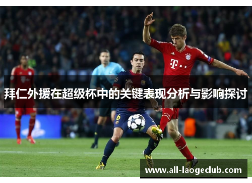 拜仁外援在超级杯中的关键表现分析与影响探讨