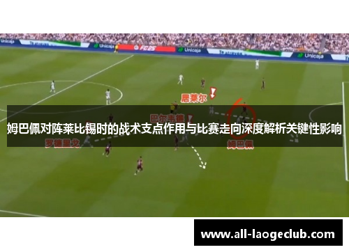 姆巴佩对阵莱比锡时的战术支点作用与比赛走向深度解析关键性影响