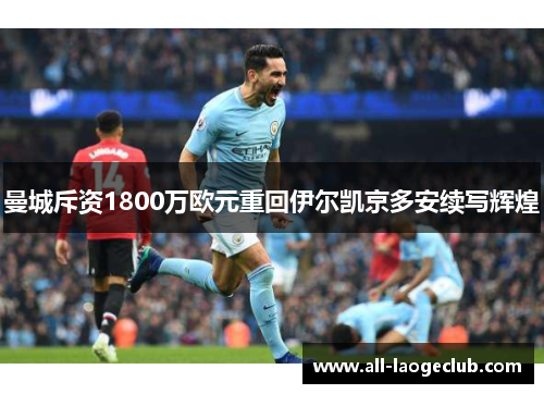 曼城斥资1800万欧元重回伊尔凯京多安续写辉煌