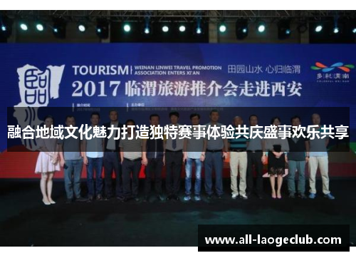 融合地域文化魅力打造独特赛事体验共庆盛事欢乐共享