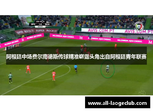 阿根廷中场费尔南德斯传球精准崭露头角出自阿根廷青年联赛